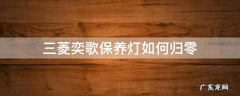 三菱奕歌1.5t梦想版保养灯归零 三菱奕歌保养灯如何归零