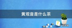 黄观音是什么茶 黄观音是什么茶系