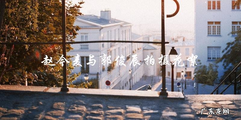 赵今麦与郭俊辰的拍摄花絮,你绝对想不到的意外发生了……