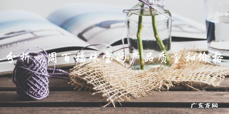 周百福珠宝:正规品牌还是伪装的骗局?