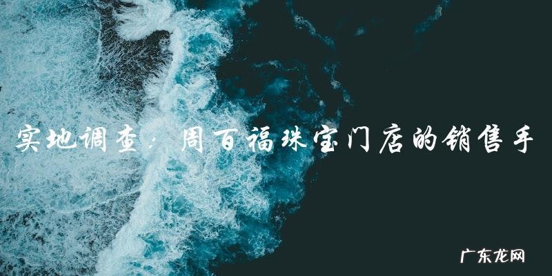 周百福珠宝:正规品牌还是伪装的骗局?