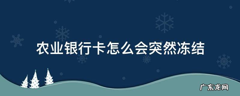 农业银行卡怎么会突然被冻结 农业银行卡怎么会突然冻结