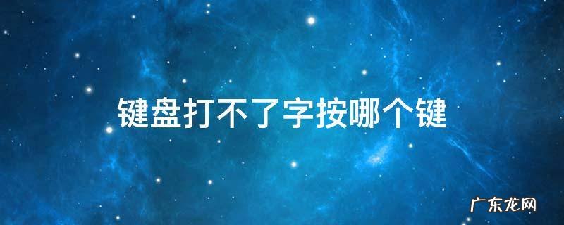 电脑键盘打不了字按哪个键 键盘打不了字按哪个键