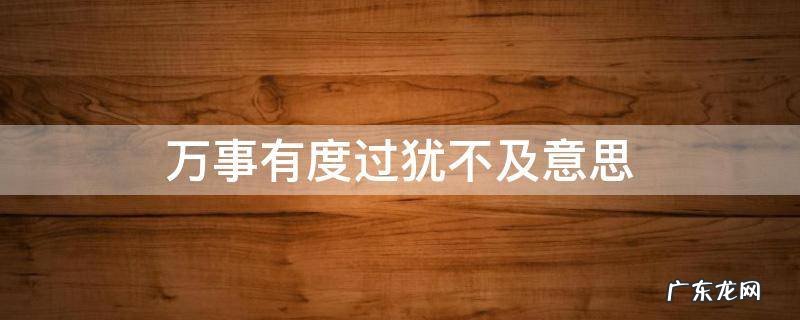 万事有度过犹不及 万事有度过犹不及意思