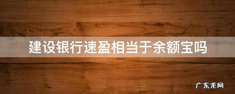 建行速盈 余额宝 零钱通 建设银行速盈相当于余额宝吗