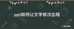 ppt如何让一个文本框文字依次出现 ppt如何让文字依次出现