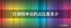 行测申论比值 行测和申论的占比是多少