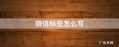 微信标签怎么写 微信标签怎么写可爱