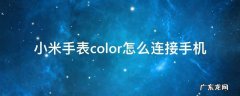 小米手表color怎么连接手机 小米手表color怎么连接手机蓝牙