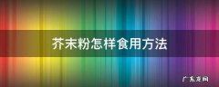 芥末粉怎么调好吃 芥末粉怎样食用方法