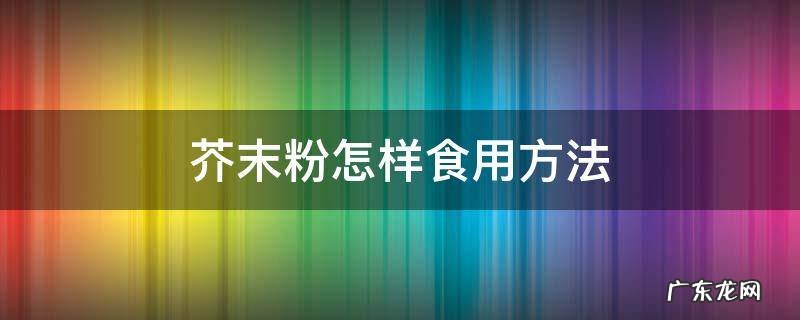 芥末粉怎么调好吃 芥末粉怎样食用方法