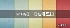 WLAN扫一扫在哪里 wlan扫一扫在哪里扫