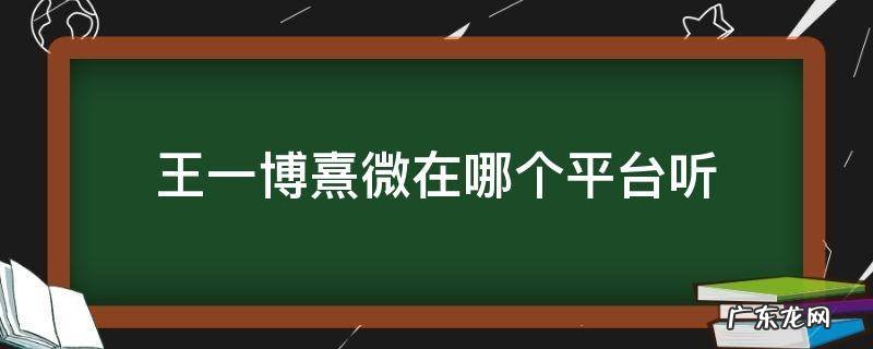 王一博熹微在哪个平台听 我想听王一博的熹微