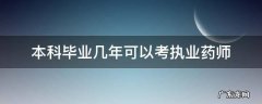 中药学本科毕业几年可以考执业药师 本科毕业几年可以考执业药师