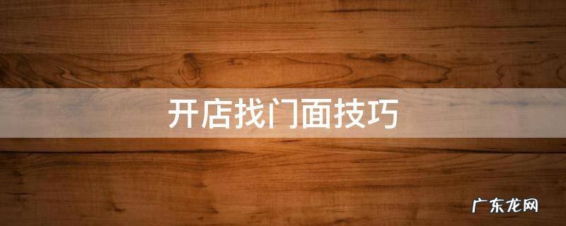 找门面的技巧 开店找门面技巧