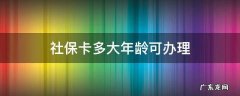 社保卡多少岁办理 社保卡多大年龄可办理