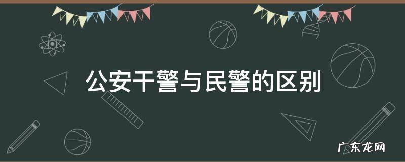 公安干警与民警的区别 公安干警和民警
