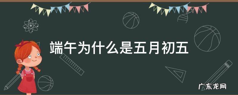 端午为什么是五月初五 端午节是不是5月初五