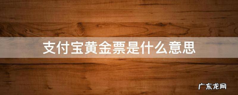 支付宝黄金票是干什么的 支付宝黄金票是什么意思