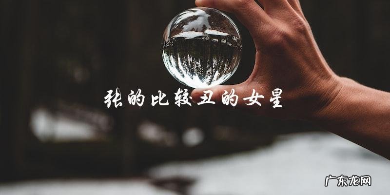 她是谁?张的比较丑的女星,你猜得出来吗?