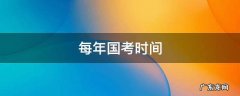 每年国考时间 每年国考时间是什么时候