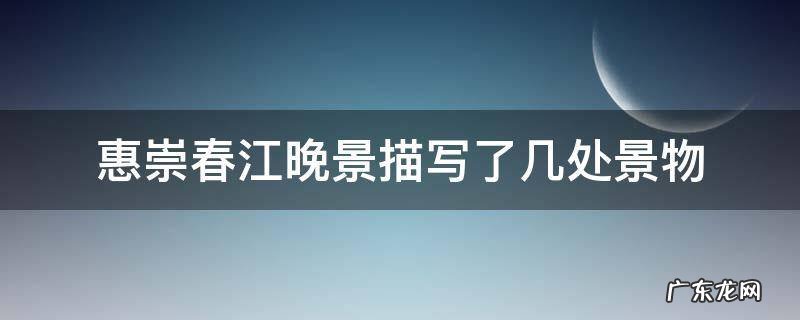 惠崇春江晚景描写了几处景物 惠崇春江晚景描写了哪些景物