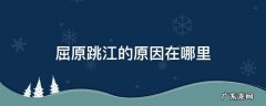 屈原跳江的原因在哪里 屈原为何跳江?(原因