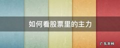 如何看股票里的主力 怎么看股票的主力