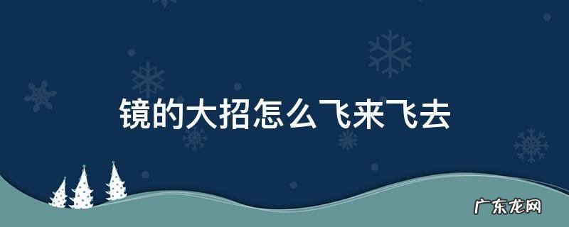 镜的大招怎么飞来飞去 镜的大招怎么飞来飞去教学视频