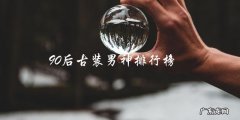 谁是90后古装男神排行榜的第一名？