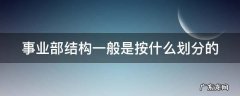 事业部结构一般是按什么划分的部门 事业部结构一般是按什么划分的