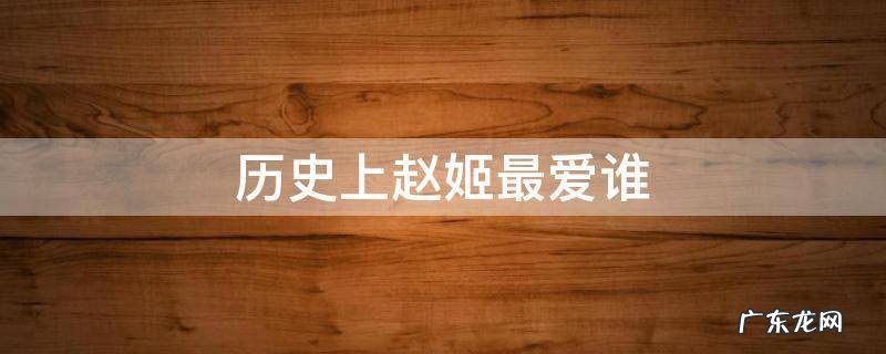 历史上赵姬喜欢谁 历史上赵姬最爱谁