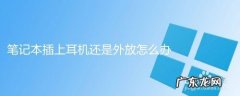 如何解决笔记本插入耳机有外放声音
