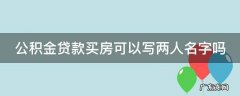 公积金贷款买房可以写两人名字吗