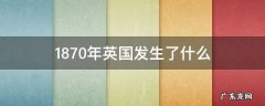 1870年的英国 1870年英国发生了什么
