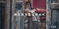 如何烹饪超大海鱼，让它变得美味可口