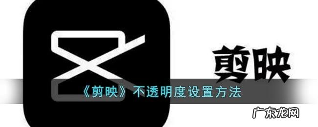 剪映电脑版不透明度怎么调节