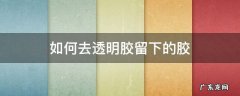 如何去透明胶留下的胶 怎么去透明胶的胶