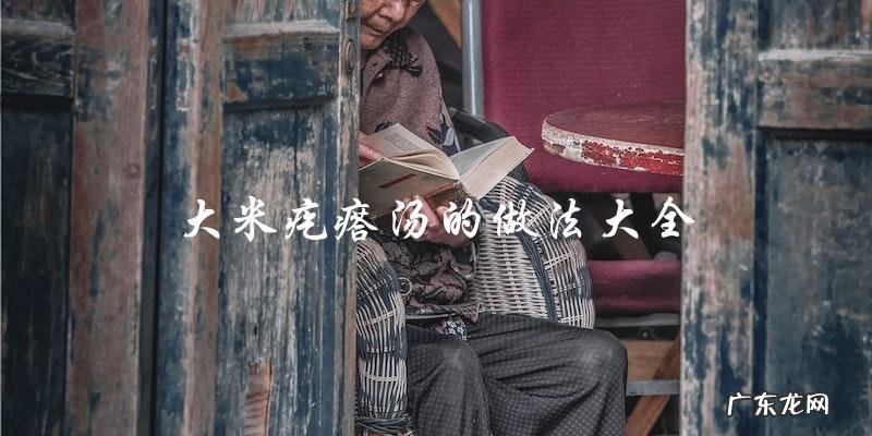 大米疙瘩汤，做法大全，一网打尽！