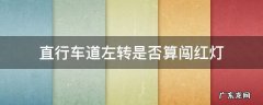 直行车道左转是否算闯红灯 左转车道闯直行红灯算闯红灯吗