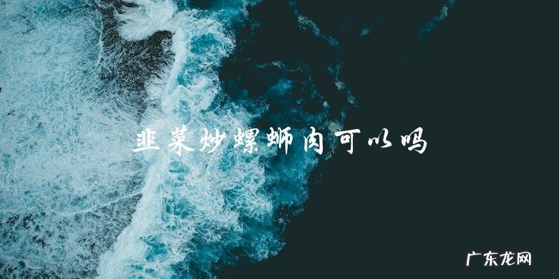 韭菜炒螺蛳肉，美味又营养！
