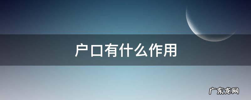户口有什么作用? 户口有什么作用