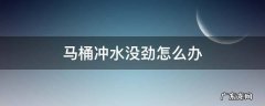 请问马桶冲水无力怎么办? 马桶冲水没劲怎么办