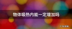 物体吸热,内能增加,温度是否会升高 物体吸热内能一定增加吗