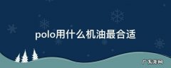 polo用什么机油最合适 polo车用什么机油合适