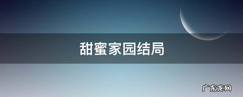 甜蜜家园结局解析 甜蜜家园结局