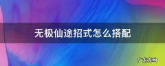 无极仙途招式怎么搭配 无极仙途招式搭配