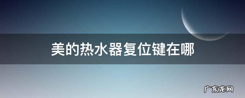 美的热水器复位键在哪里图片 美的热水器复位键在哪