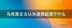 马克思主义认为道德起源于什么