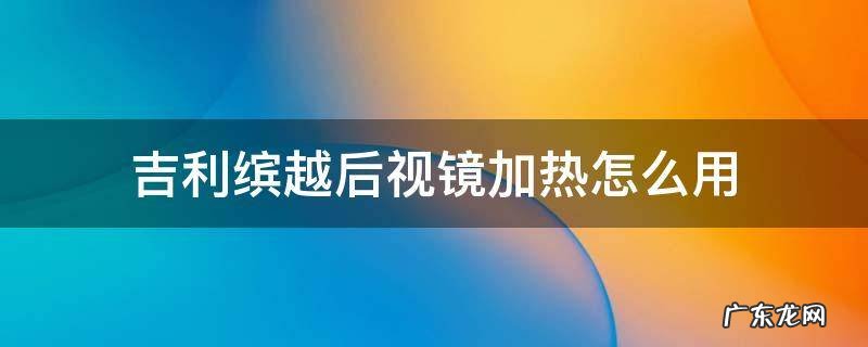 吉利缤越后视镜加热怎么开 吉利缤越后视镜加热怎么用